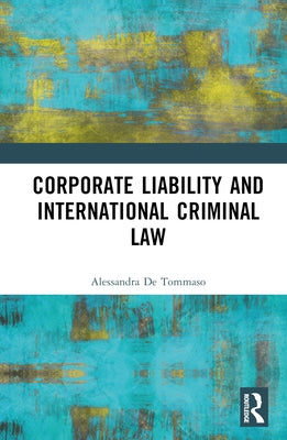 Corporate Liability and International Criminal Law by de Tommaso, Alessandra