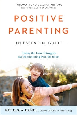 Positive Parenting: An Essential Guide by Eanes, Rebecca