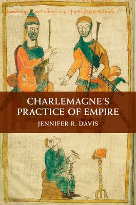 Charlemagne's Practice of Empire by Davis, Jennifer R.