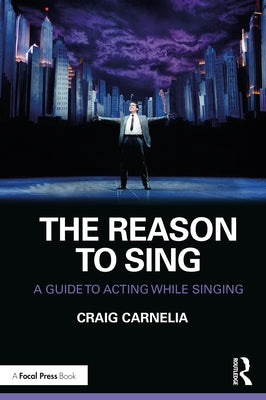 The Reason to Sing: A Guide to Acting While Singing by Carnelia, Craig