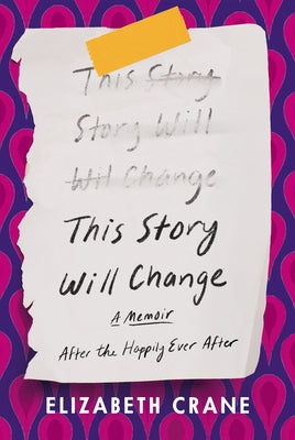 This Story Will Change: After the Happily Ever After; A Memoir by Crane, Elizabeth