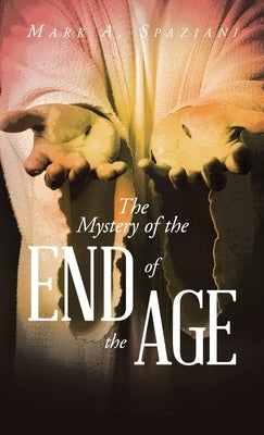 The Mystery of the End of the Age by Spaziani, Mark A.