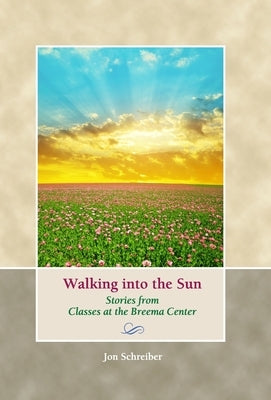 Walking into the Sun: Stories from Classes at the Breema Center by Schreiber, Jon