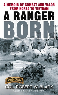 A Ranger Born: A Memoir of Combat and Valor from Korea to Vietnam by Black, Robert W.