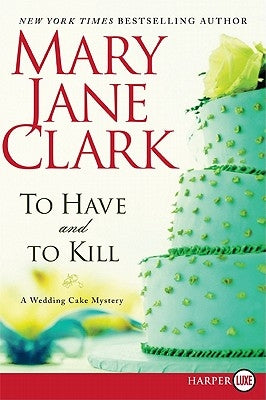 To Have and to Kill: A Wedding Cake Mystery by Clark, Mary Jane