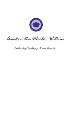 Awaken the Master Within: Golden Age Teachings of Saint Germain by Toye, Lori Adaile