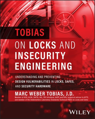 Tobias on Locks and Insecurity Engineering: Understanding and Preventing Design Vulnerabilities in Locks, Safes, and Security Hardware by Tobias, Marc Weber