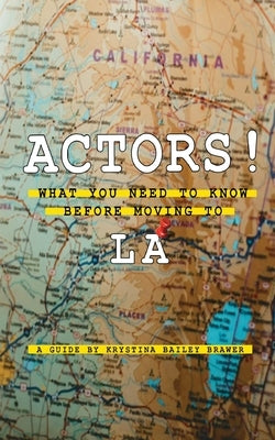 Actors! What You Need to Know Before Moving to LA by Bailey Brawer, Krystina