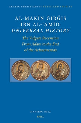 Al-Makīn Ǧirǧis Ibn Al-ʿamīd: Universal History: The Vulgate Recension. from Adam to the End of the Achaemenids by Diez, Martino