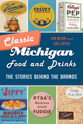 Classic Michigan Food and Drinks: The Stories Behind the Brands by Milan, Jon