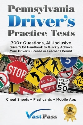 Pennsylvania Driver's Practice Tests: 700+ Questions, All-Inclusive Driver's Ed Handbook to Quickly achieve your Driver's License or Learner's Permit by Vast, Stanley