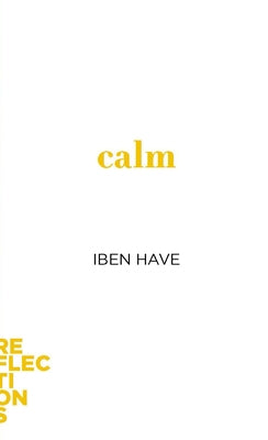 Calm: Brief Books about Big Ideas by Have, Iben