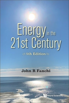 Energy in the 21st Century (5th Edition) by John R Fanchi