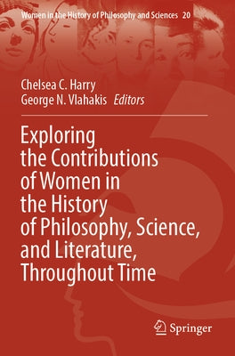 Exploring the Contributions of Women in the History of Philosophy, Science, and Literature, Throughout Time by Harry, Chelsea C.