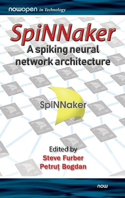 Spinnaker - A Spiking Neural Network Architecture by Furber, Steve