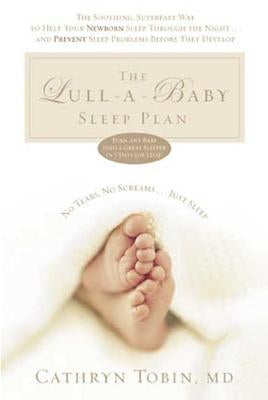 The Lull-A-Baby Sleep Plan: The Soothing, Superfast Way to Help Your New Baby Sleep Through the Night... and Prevent Sleep Problems Before They de by Tobin, Cathryn