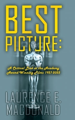 Best Picture: A Critical Look at the Academy Award-winning Films 1927-2022 by MacDonald, Laurence E.