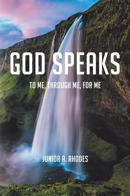 God Speaks: To Me, through Me, for Me by Rhodes, Junior A.