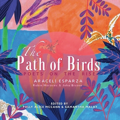 The Path of Birds: Poets on the Rise by McCann, Polly Alice