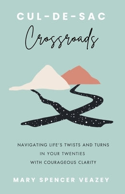 Cul-de-sac Crossroads: Navigating Life's Twists and Turns in Your Twenties with Courageous Clarity by Veazey, Mary Spencer