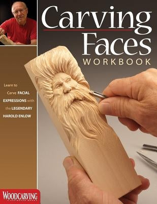 Carving Faces Workbook: Learn to Carve Facial Expressions with the Legendary Harold Enlow by Enlow, Harold