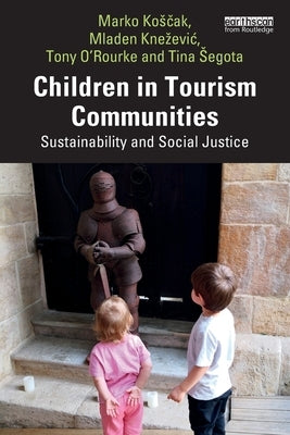 Children in Tourism Communities: Sustainability and Social Justice by Kosčak, Marko