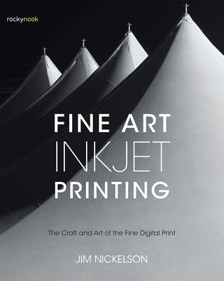 Fine Art Inkjet Printing: The Craft and Art of the Fine Digital Print by Nickelson, Jim