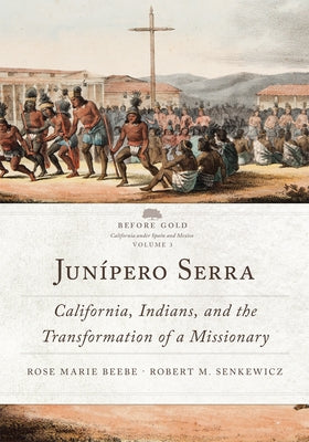 Junípero Serra: California, Indians, and the Transformation of a Missionary Volume 3 by Beebe, Rose Marie