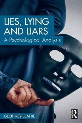 Lies, Lying and Liars: A Psychological Analysis by Beattie, Geoffrey