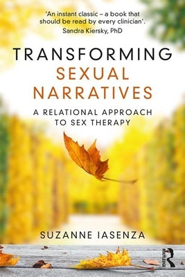 Transforming Sexual Narratives: A Relational Approach to Sex Therapy by Iasenza, Suzanne