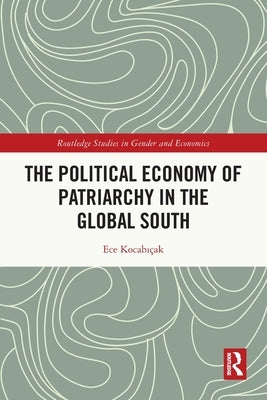 The Political Economy of Patriarchy in the Global South by KocabıÃ§ak, Ece