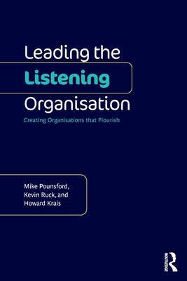 Leading the Listening Organisation: Creating Organisations that Flourish by Pounsford, Mike