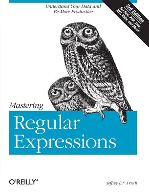 Mastering Regular Expressions: Understand Your Data and Be More Productive by Friedl, Jeffrey E. F.