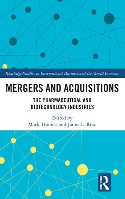 Mergers and Acquisitions: The Pharmaceutical and Biotechnology Industries by Thomas, Mark