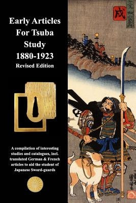 Early Articles For Tsuba Study 1880-1923 Revised Edition: Revised Edition with new and extended information by Contributors, Various