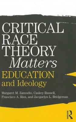 Critical Race Theory Matters: Education and Ideology by Zamudio, Margaret