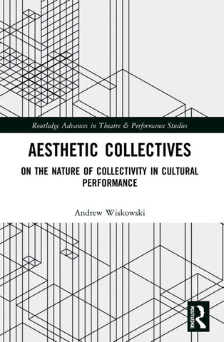 Aesthetic Collectives: On the Nature of Collectivity in Cultural Performance by Wiskowski, Andrew