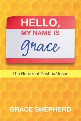 Hello, My Name Is Grace: The Return of Yeshua/Jesus by Shepherd, Grace