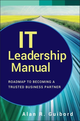 It Leadership Manual: Roadmap to Becoming a Trusted Business Partner by Guibord, Alan R.