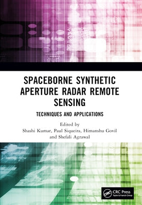 Spaceborne Synthetic Aperture Radar Remote Sensing: Techniques and Applications by Kumar, Shashi