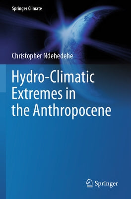 Hydro-Climatic Extremes in the Anthropocene by Ndehedehe, Christopher