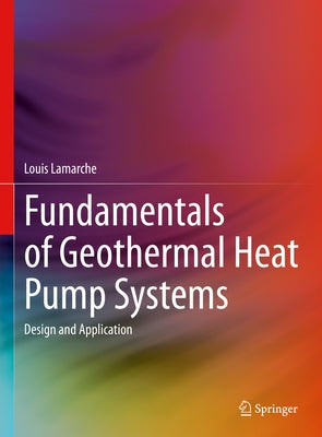 Fundamentals of Geothermal Heat Pump Systems: Design and Application by LaMarche, Louis