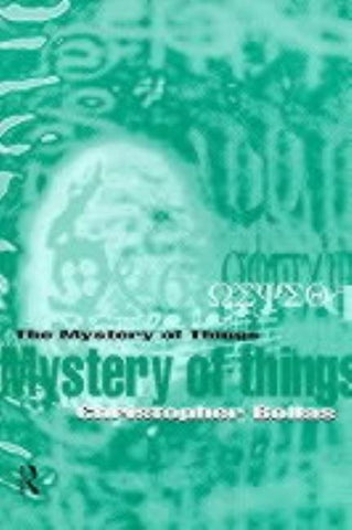 The Mystery of Things by Bollas, Christopher