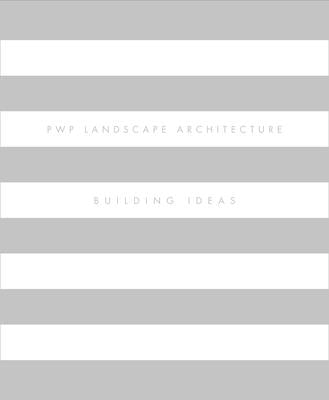 Pwp Landscape Architecture: Building Ideas by Walker, Peter