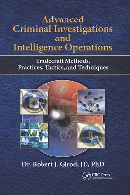 Advanced Criminal Investigations and Intelligence Operations: Tradecraft Methods, Practices, Tactics, and Techniques by Girod, Robert J.