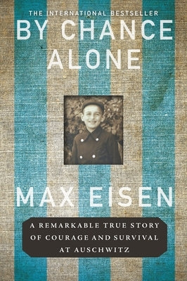 By Chance Alone: A Remarkable True Story of Courage and Survival at Auschwitz (Original) by Eisen, Max