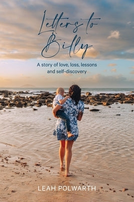 Letters to Billy: A story of love, loss, lessons and self-discovery by Polwarth, Leah