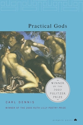 Practical Gods: Pulitzer Prize Winner by Dennis, Carl