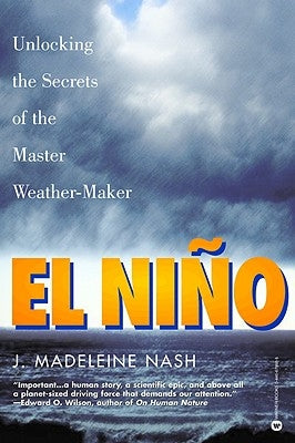 El Nino: Unlocking the Secrets of the Master Weather-Maker by Nash, J. Madeleine