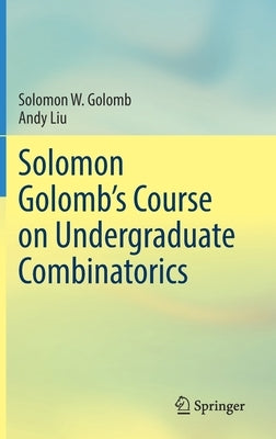 Solomon Golomb's Course on Undergraduate Combinatorics by Golomb, Solomon W.